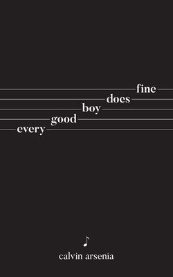 Every Good Boy Does Fine: Poetry and Prose By Calvin Arsenia Cover Image