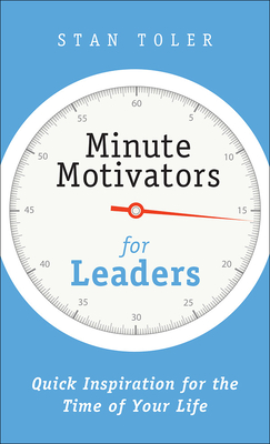 Minute Motivators for Leaders: Quick Inspiration for the Time of Your Life By Stan Toler Cover Image
