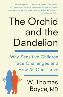 The Orchid and the Dandelion: Why Sensitive Children Face Challenges and How All Can Thrive By W. Thomas Boyce, MD Cover Image