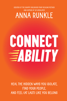 Connectability: Heal the Hidden Ways You Isolate, Find Your People, and Feel (At Last) Like You Belong By Anna Runkle Cover Image
