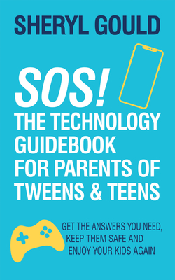 Sos! the Technology Guidebook for Parents of Tweens and Teens: Get the Answers You Need, Keep Them Safe and Enjoy Your Kids Again Cover Image