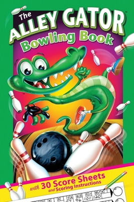 The Alley Gator Bowling Book: With 30 Score Sheets and Scoring Instructions By Joe Lacey Cover Image