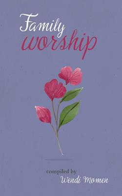Family Worship: A Selection of Bahá'í Prayers By Wendi Momen (Compiled by) Cover Image