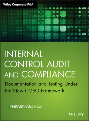 Internal Control Audit and Compliance: Documentation and Testing Under the New Coso Framework (Wiley Corporate F&a)