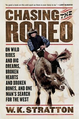 Chasing The Rodeo: On Wild Rides and Big Dreams, Broken Hearts and Broken Bones, and One Man's Search for the West Cover Image