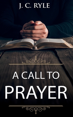 A Call to Prayer: Updated Edition and Study Guide By J. C. Ryle Cover Image