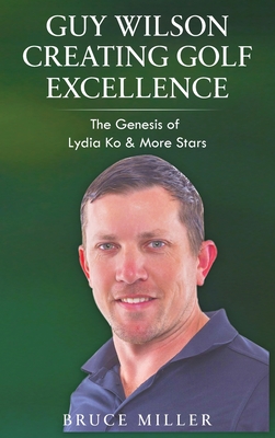 Guy Wilson Creating Golf Excellence: The Genesis of Lydia Ko & More Stars Cover Image