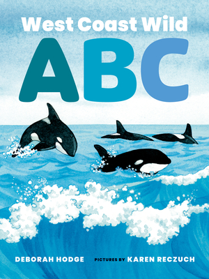 West Coast Wild ABC By Deborah Hodge, Karen Reczuch (Illustrator) Cover Image