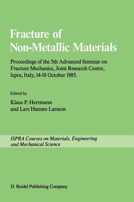 Fracture of Non-Metallic Materials: Proceeding of the 5th Advanced Seminar on Fracture Mechanics, Joint Research Centre, Ispra, Italy, 14-18 October 1 (Ispra Courses) Cover Image