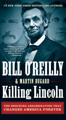 Killing Lincoln: The Shocking Assassination that Changed America Forever (Bill O'Reilly's Killing Series) By Bill O'Reilly, Martin Dugard Cover Image
