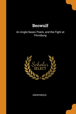Beowulf: An Anglo-Saxon Poem, and the Fight at Finnsburg By Anonymous Cover Image