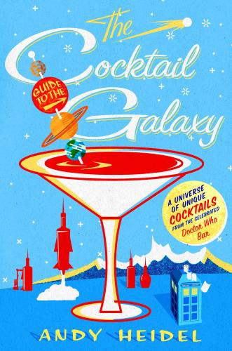 The Cocktail Guide to the Galaxy: A Universe of Unique Cocktails from the Celebrated Doctor Who Bar By Andy Heidel Cover Image