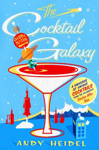 The Cocktail Guide to the Galaxy: A Universe of Unique Cocktails from the Celebrated Doctor Who Bar