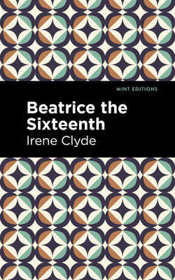 Beatrice the Sixteenth: Being the Personal Narrative of Mary Hatherley, M.B., Explorer and Geographer Cover Image