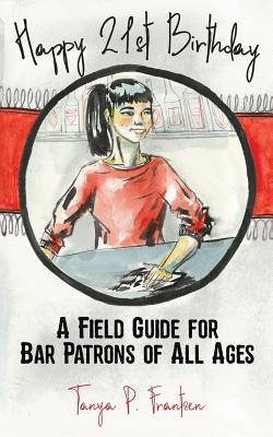 Happy 21st Birthday: A Field Guide for Bar Patrons of All Ages