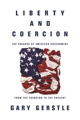 Liberty and Coercion: The Paradox of American Government from the Founding to the Present Cover Image