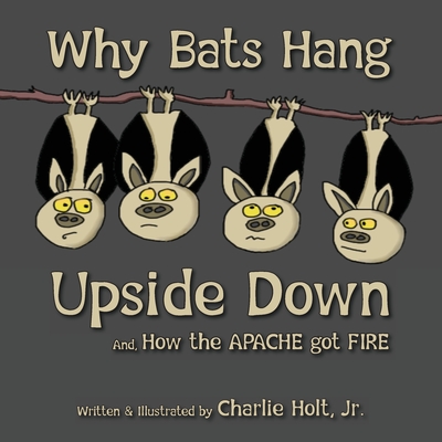 Why Bats Hang Upside Down: And, How the Apache got Fire Cover Image