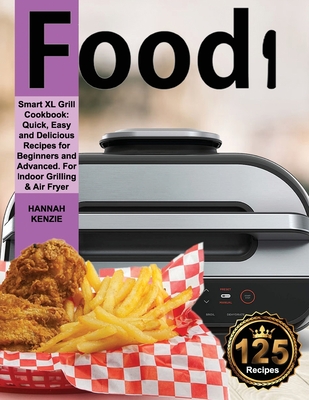 Food i Smart XL Grill Cookbook: Quick, Easy and Delicious Recipes for Beginners and Advanced. For Indoor Grilling & Air Fryer Cover Image