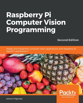 Raspberry Pi Computer Vision Programming -Second Edition: Design and implement computer vision applications with Raspberry Pi, OpenCV, and Python 3 Cover Image