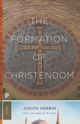 The Formation of Christendom (Princeton Classics #120) By Judith Herrin Cover Image