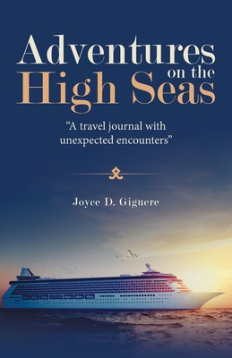 Adventures on the High Seas: A Travel Journal with Unexpected Encounters By Joyce D. Giguere Cover Image