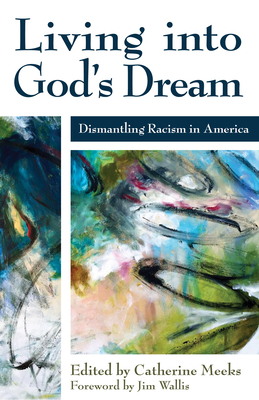 Living Into God's Dream: Dismantling Racism in America By Catherine Meeks (Editor), Jim Wallis (Foreword by) Cover Image
