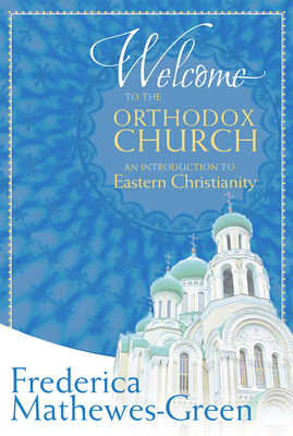 Welcome to the Orthodox Church: An Introduction to Eastern Christianity By Frederica Mathewes-Green Cover Image