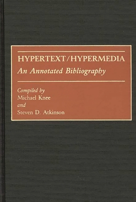 Hypertext/Hypermedia: An Annotated Bibliography (Bibliographies and Indexes in Science and Technology #5) By Michael Knee, Steven D. Atkinson (Editor) Cover Image
