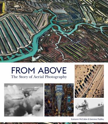 From Above: The Story of Aerial Photography (150 Years of Breathtaking Imagery) By Eamonn McCabe (By (photographer)), Gemma Padley Cover Image