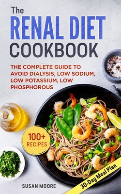 Renal Diet Cookbook: The Complete Guide To Avoid Dialysis, Low Sodium, Low Potassium, Low Phosphorous Cover Image