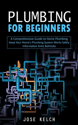 Beginner'S Guide to Home Plumbing  
