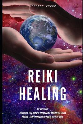 Reiki Healing for Beginners: Developing Your Intuitive and Empathic Abilities for Energy Healing - Reiki Techniques for Health and Well-being Cover Image