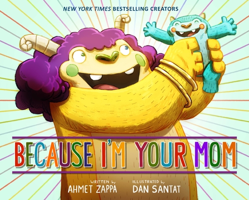 Because I'm Your Mom By Ahmet Zappa, Dan Santat (Illustrator) Cover Image