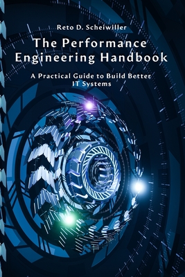 The Performance Engineering Handbook: A Practical Guide to Build Better IT Systems By Reto Scheiwiller Cover Image