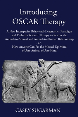 Introducing OSCAR Therapy: A New Interspecies Behavioral-Diagnostics Paradigm and Problem-Reversal Therapy to Restore the Animal-to-Animal and An Cover Image