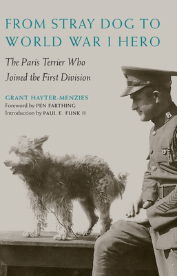 From Stray Dog to World War I Hero: The Paris Terrier Who Joined the First Division By Grant Hayter-Menzies, Pen Farthing (Foreword by), Paul E. Funk, II (Introduction by) Cover Image