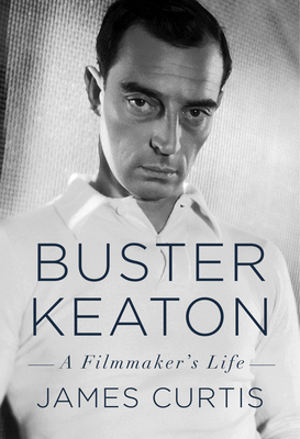 Buster Keaton: A Filmmaker's Life By James Curtis Cover Image