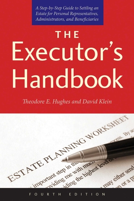 The Executor's Handbook: A Step-by-Step Guide to Settling an Estate for Personal Representatives, Administrators, and Beneficiaries, Fourth Edition By Theodore E. Hughes, David Klein Cover Image