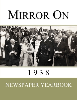 Mirror On 1938: Newspaper Yearbook containing 120 front pages from 1938 - Unique birthday gift / present idea. Cover Image