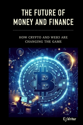 The Future of Money and Finance: How Crypto and Web3 are Changing the Game Cover Image
