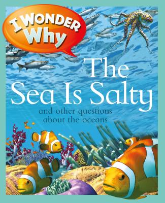 I Wonder Why the Sea Is Salty: and Other Questions About the Oceans Cover Image