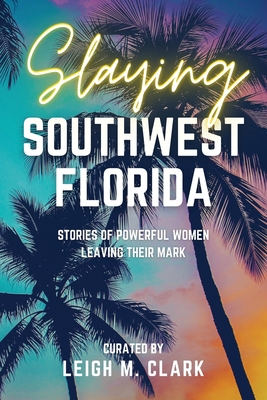 Slaying Southwest Florida: Stories of Powerful Women Leaving their Mark Cover Image