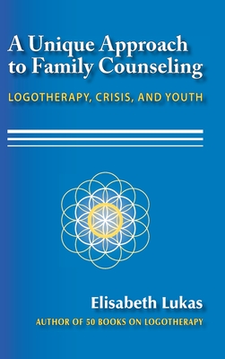 A Unique Approach to Family Counseling: Logotherapy, Crisis, and Youth By Elisabeth S. Lukas, Joseph B. Fabry (Translator), Jr. McLafferty, Charles L. (Editor) Cover Image