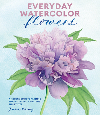 Everyday Watercolor Flowers: A Modern Guide to Painting Blooms, Leaves, and Stems Step by Step By Jenna Rainey Cover Image