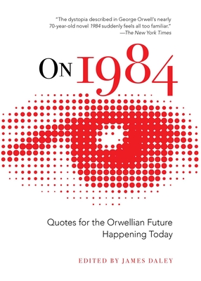 On 1984: Quotes for the Orwellian Future Happening Today By James Daley Cover Image