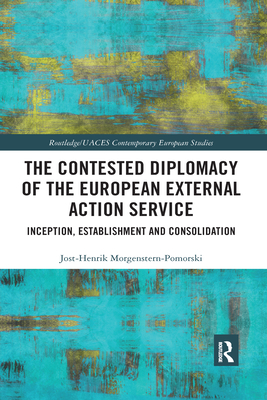 The Contested Diplomacy of the European External Action Service ...