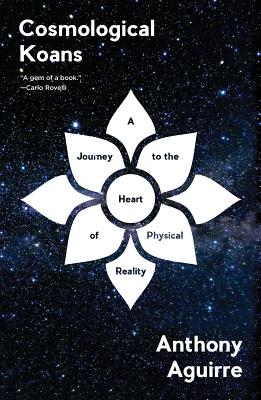 Cosmological Koans: A Journey to the Heart of Physical Reality By Anthony Aguirre Cover Image