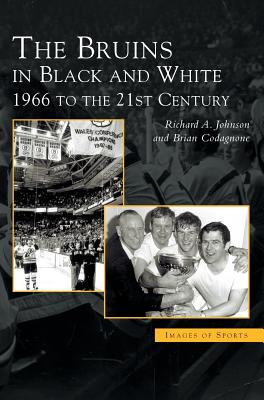 Bruins in Black & White: 1966 to the 21st Century By Richard A. Johnson, Brian Codagnone Cover Image