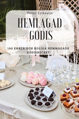 Hemlagad Godis: 100 Enkla Och Roliga Hemmagade Godisrecept By Peter Eriksson Cover Image