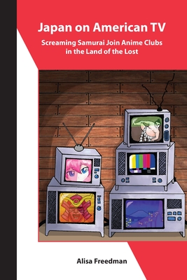 Japan on American TV: Screaming Samurai Join Anime Clubs in the Land of the Lost Cover Image